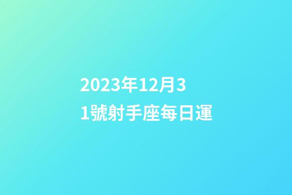 2023年12月31號射手座每日運-第1張-星座運勢-玄機派