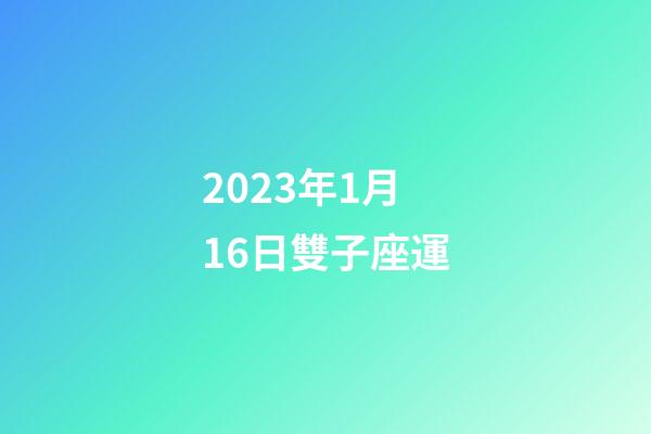 2023年1月16日雙子座運-第1張-星座運勢-玄機派
