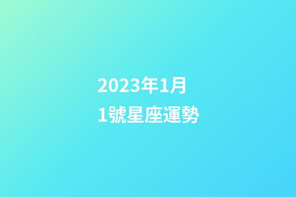 2023年1月1號星座運勢-第1張-星座運勢-玄機派