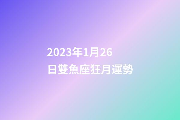 2023年1月26日雙魚座狂月運勢-第1張-星座運勢-玄機派