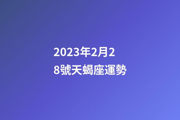 2023年2月28號天蝎座運勢-第1張-星座運勢-玄機派