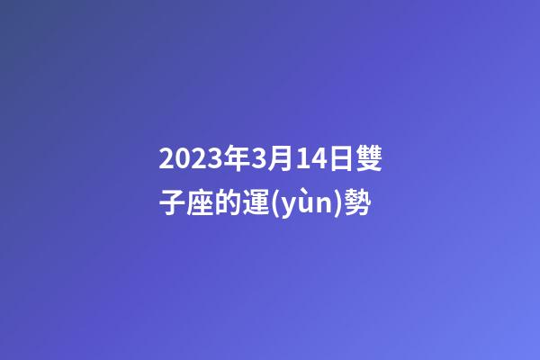2023年3月14日雙子座的運(yùn)勢-第1張-星座運(yùn)勢-玄機(jī)派