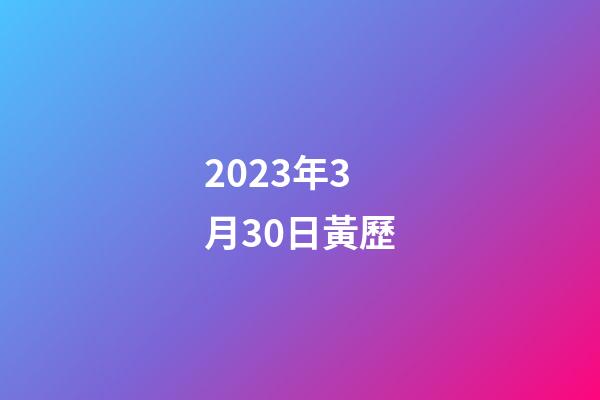 2023年3月30日黃歷（10月30號黃歷）-第1張-星座運勢-玄機派