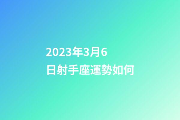 2023年3月6日射手座運勢如何-第1張-星座運勢-玄機派