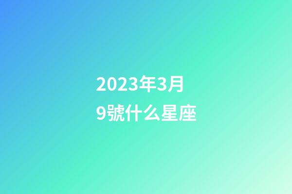 2023年3月9號什么星座-第1張-星座運(yùn)勢-玄機(jī)派
