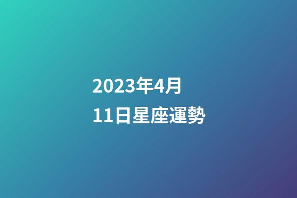 2023年4月11日星座運勢-第1張-星座運勢-玄機派