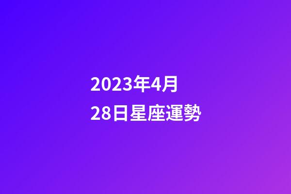 2023年4月28日星座運勢-第1張-星座運勢-玄機派