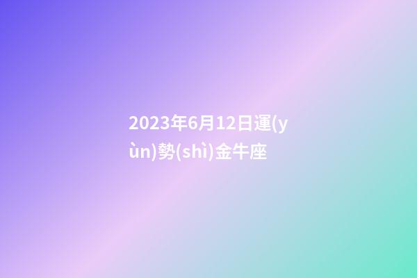 2023年6月12日運(yùn)勢(shì)金牛座-第1張-星座運(yùn)勢(shì)-玄機(jī)派