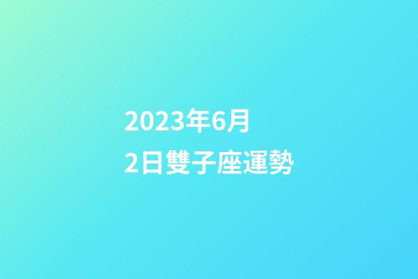 2023年6月2日雙子座運勢-第1張-星座運勢-玄機派