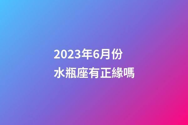 2023年6月份水瓶座有正緣嗎-第1張-星座運(yùn)勢(shì)-玄機(jī)派