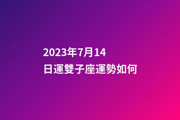 2023年7月14日運雙子座運勢如何-第1張-星座運勢-玄機派