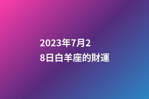 2023年7月28日白羊座的財運-第1張-星座運勢-玄機派