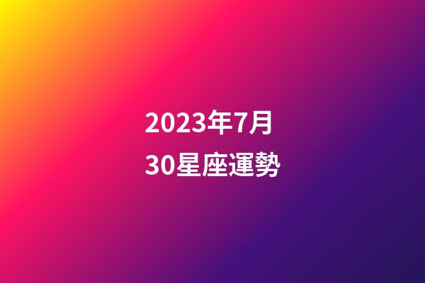 2023年7月30星座運勢-第1張-星座運勢-玄機派