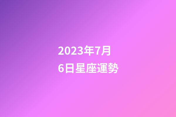 2023年7月6日星座運勢-第1張-星座運勢-玄機派