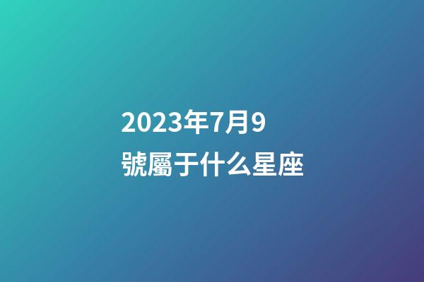 2023年7月9號屬于什么星座-第1張-星座運勢-玄機派