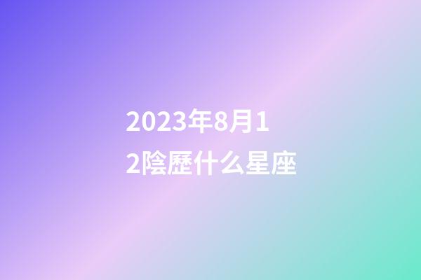 2023年8月12陰歷什么星座-第1張-星座運勢-玄機派