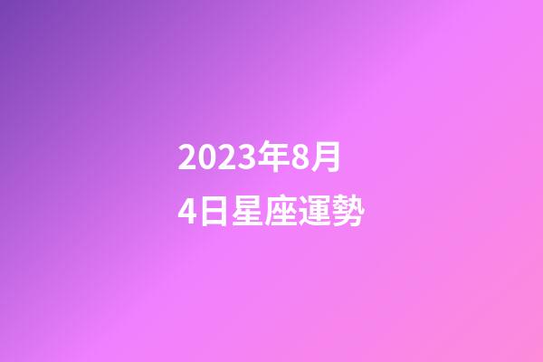 2023年8月4日星座運勢-第1張-星座運勢-玄機派