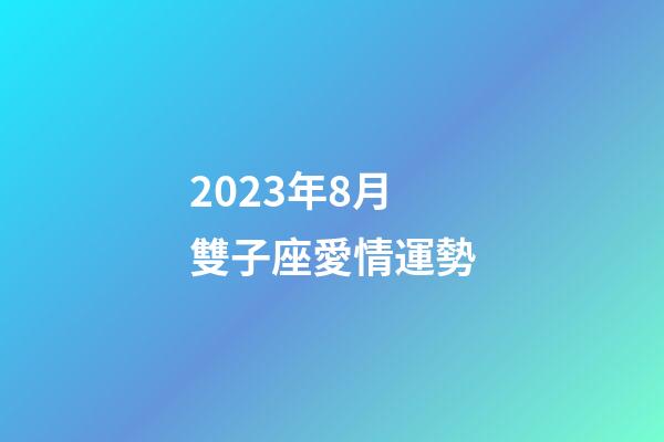 2023年8月雙子座愛情運勢-第1張-星座運勢-玄機派