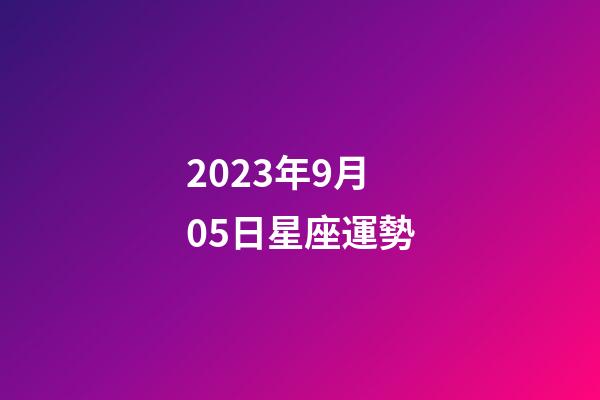 2023年9月05日星座運勢