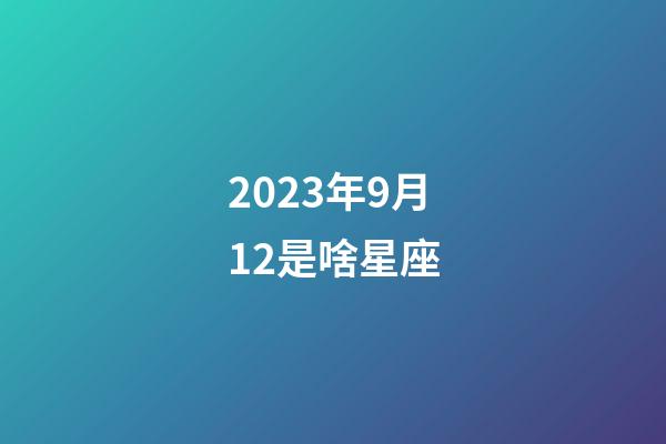 2023年9月12是啥星座-第1張-星座運勢-玄機派