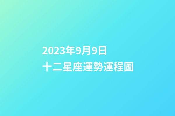 2023年9月9日十二星座運勢運程圖-第1張-星座運勢-玄機派