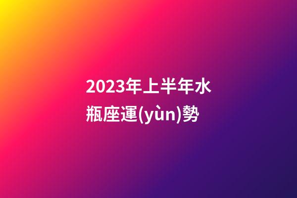 2023年上半年水瓶座運(yùn)勢-第1張-星座運(yùn)勢-玄機(jī)派