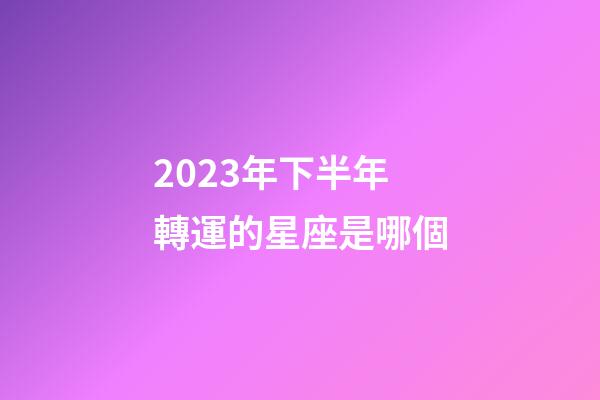2023年下半年轉運的星座是哪個-第1張-星座運勢-玄機派