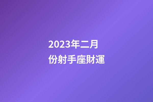2023年二月份射手座財運-第1張-星座運勢-玄機派