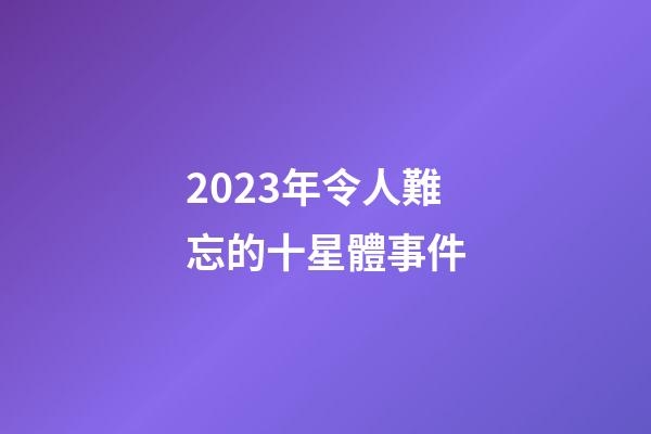 2023年令人難忘的十星體事件
