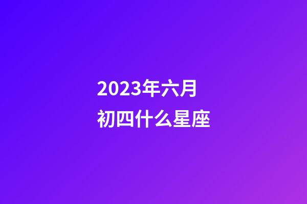 2023年六月初四什么星座-第1張-星座運(yùn)勢(shì)-玄機(jī)派