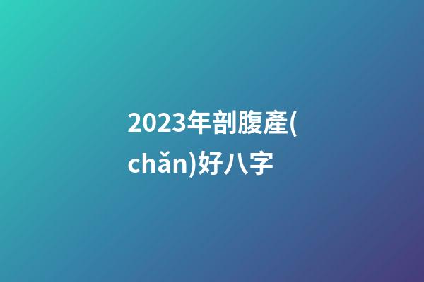 2023年剖腹產(chǎn)好八字