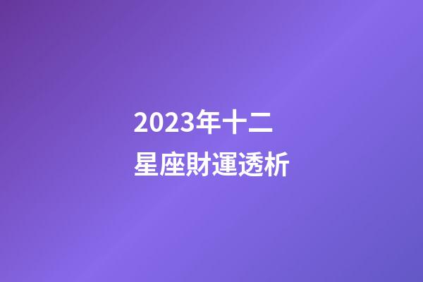 2023年十二星座財運透析-第1張-星座運勢-玄機派