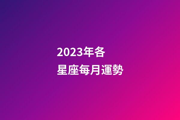 2023年各星座每月運勢-第1張-星座運勢-玄機派