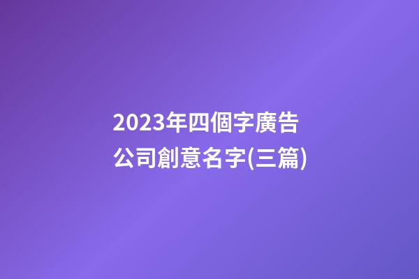 2023年四個字廣告公司創意名字(三篇)-第1張-公司起名-玄機派