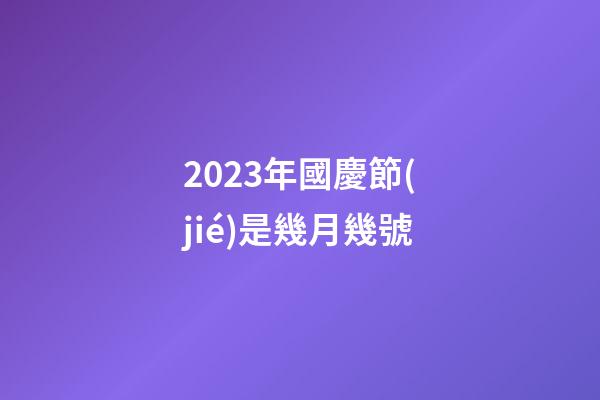 2023年國慶節(jié)是幾月幾號