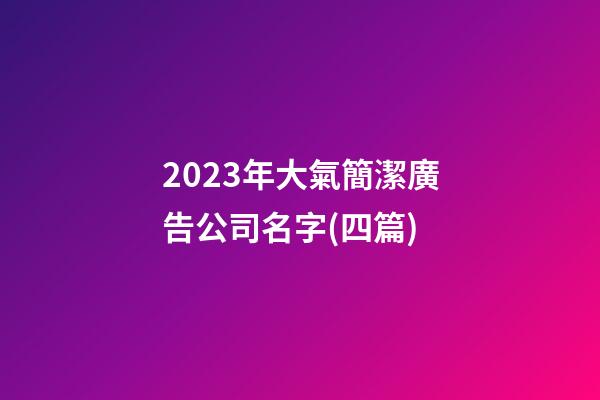 2023年大氣簡潔廣告公司名字(四篇)-第1張-公司起名-玄機派
