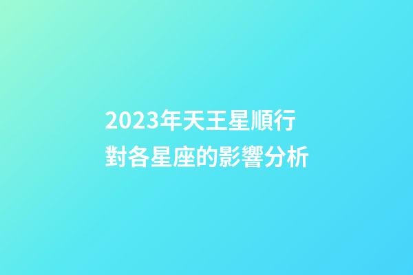 2023年天王星順行對各星座的影響分析-第1張-星座運勢-玄機派