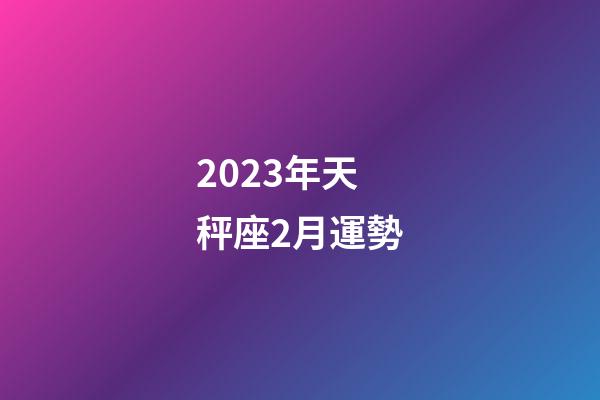 2023年天秤座2月運勢-第1張-星座運勢-玄機派