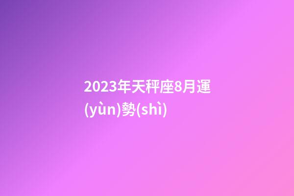2023年天秤座8月運(yùn)勢(shì)-第1張-星座運(yùn)勢(shì)-玄機(jī)派