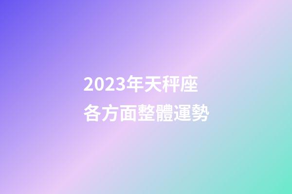 2023年天秤座各方面整體運勢-第1張-星座運勢-玄機派