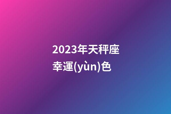 2023年天秤座幸運(yùn)色-第1張-星座運(yùn)勢(shì)-玄機(jī)派