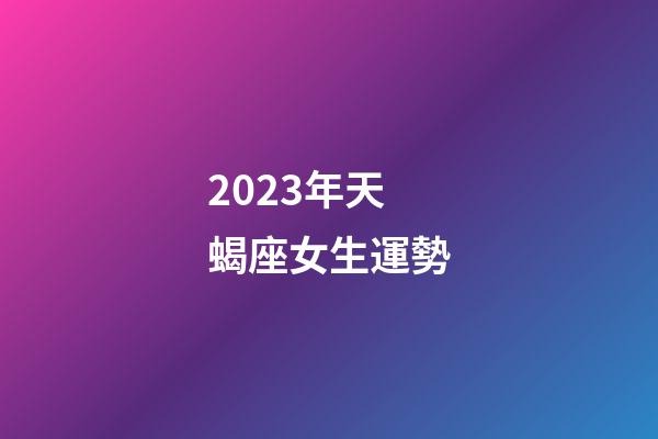 2023年天蝎座女生運勢-第1張-星座運勢-玄機派