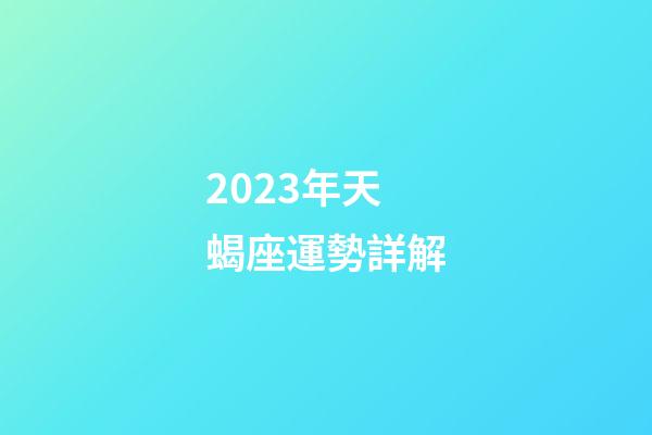 2023年天蝎座運勢詳解-第1張-星座運勢-玄機派