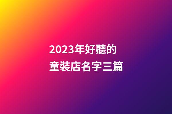 2023年好聽的童裝店名字三篇-第1張-店鋪起名-玄機派