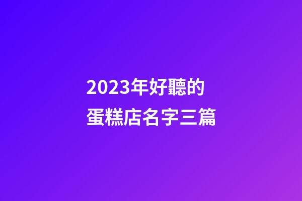 2023年好聽的蛋糕店名字三篇-第1張-店鋪起名-玄機派