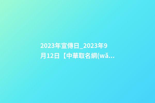 2023年宣傳日_2023年9月12日【中華取名網(wǎng)】新疆和田XXX建設(shè)工程有限公司簽約-第1張-公司起名-玄機(jī)派