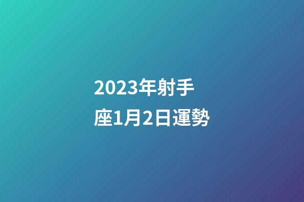 2023年射手座1月2日運勢-第1張-星座運勢-玄機派