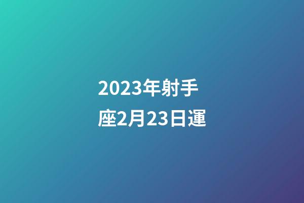 2023年射手座2月23日運-第1張-星座運勢-玄機派