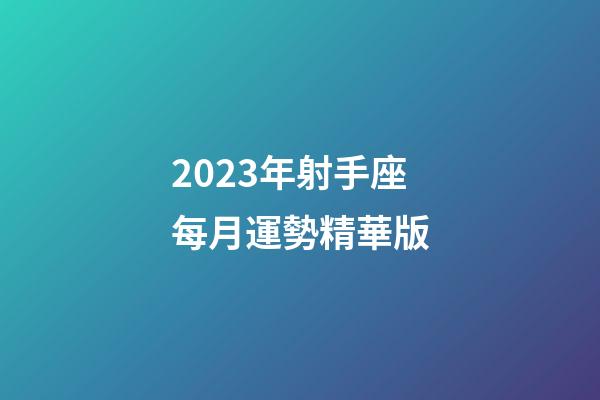 2023年射手座每月運勢精華版-第1張-星座運勢-玄機派