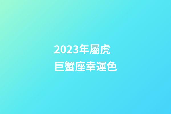 2023年屬虎巨蟹座幸運色-第1張-星座運勢-玄機派